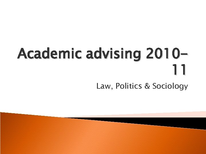 Academic advising 201011 Law, Politics & Sociology 