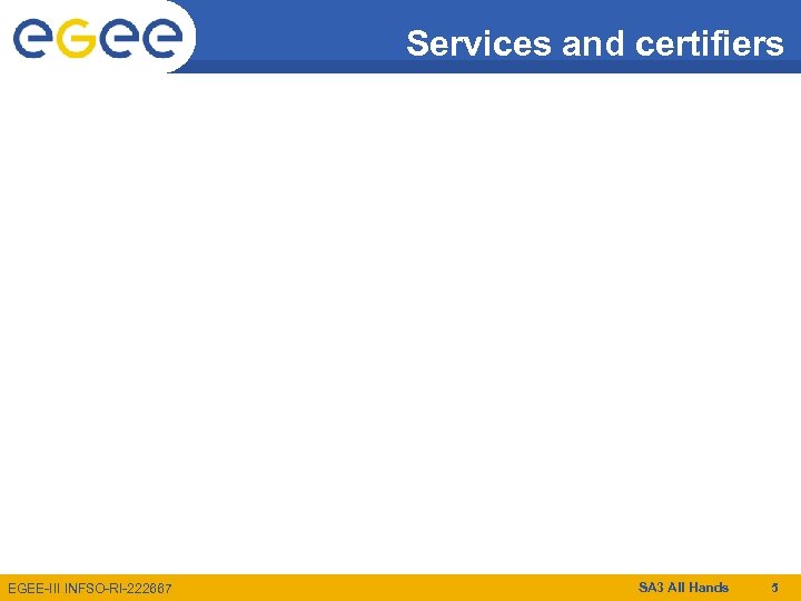 Services and certifiers EGEE-III INFSO-RI-222667 SA 3 All Hands 5 