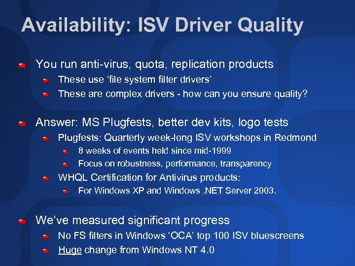 Availability: ISV Driver Quality You run anti-virus, quota, replication products These use ‘file system