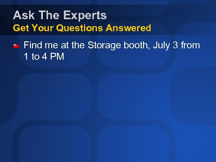 Ask The Experts Get Your Questions Answered Find me at the Storage booth, July