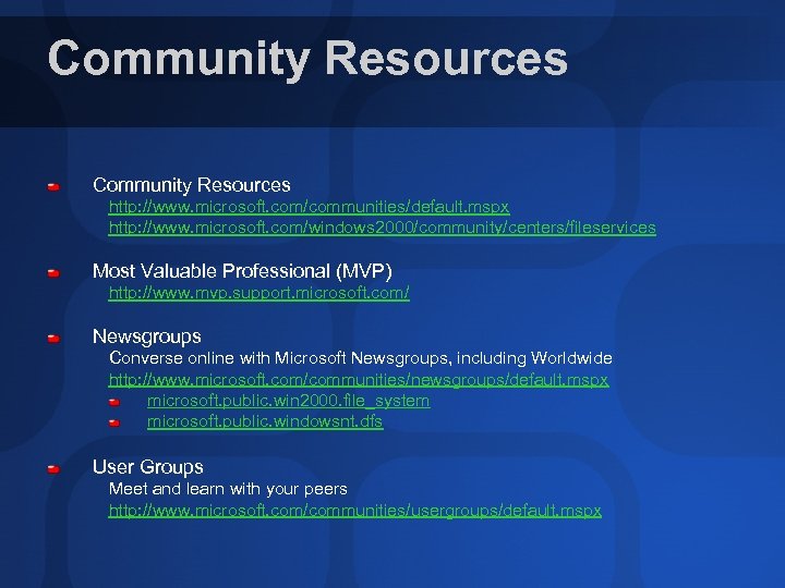 Community Resources http: //www. microsoft. com/communities/default. mspx http: //www. microsoft. com/windows 2000/community/centers/fileservices Most Valuable