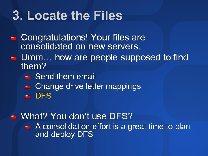 3. Locate the Files Congratulations! Your files are consolidated on new servers. Umm… how