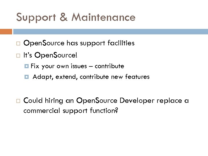 Support & Maintenance Open. Source has support facilities It’s Open. Source! Fix your own