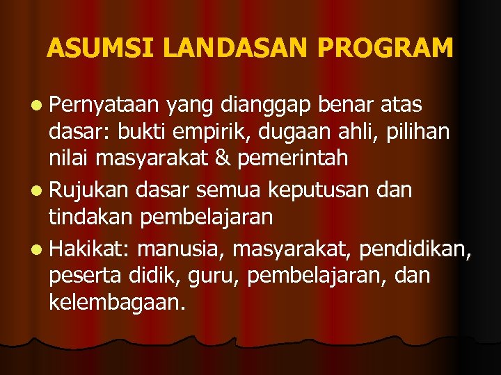 ASUMSI LANDASAN PROGRAM l Pernyataan yang dianggap benar atas dasar: bukti empirik, dugaan ahli,