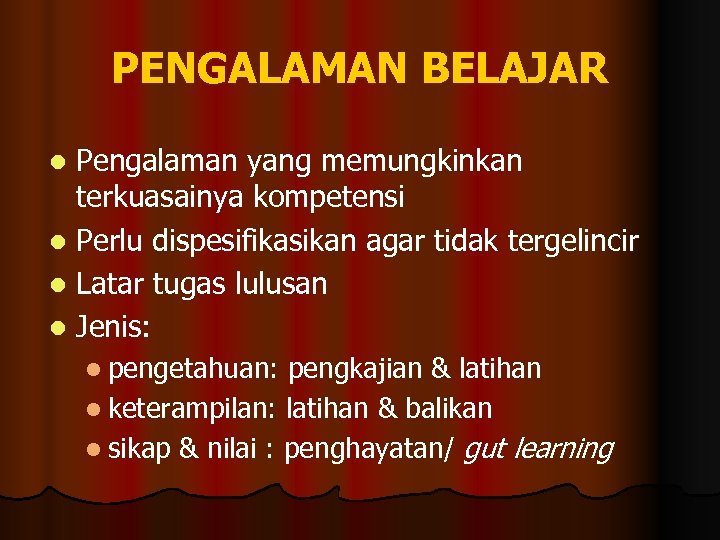 PENGALAMAN BELAJAR Pengalaman yang memungkinkan terkuasainya kompetensi l Perlu dispesifikasikan agar tidak tergelincir l