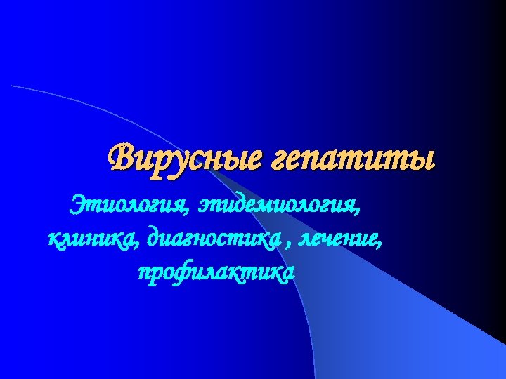 Вирусные гепатиты Этиология, эпидемиология, клиника, диагностика , лечение, профилактика 