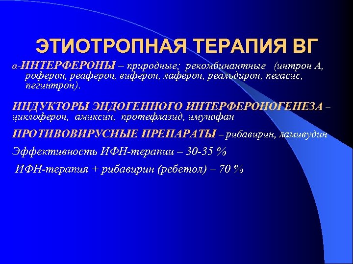 ЭТИОТРОПНАЯ ТЕРАПИЯ ВГ α-ИНТЕРФЕРОНЫ – природные; рекомбинантные (интрон А, роферон, реаферон, виферон, лаферон, реальдирон,