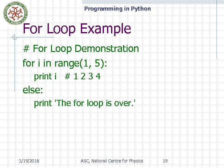 Programming in Python For Loop Example # For Loop Demonstration for i in range(1,