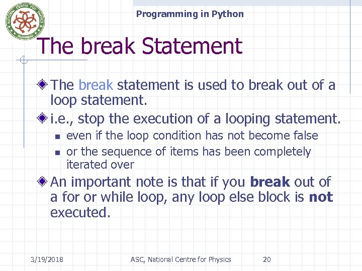 Programming in Python The break Statement The break statement is used to break out