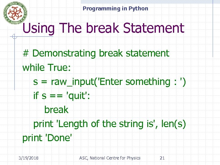 Programming in Python Using The break Statement # Demonstrating break statement while True: s
