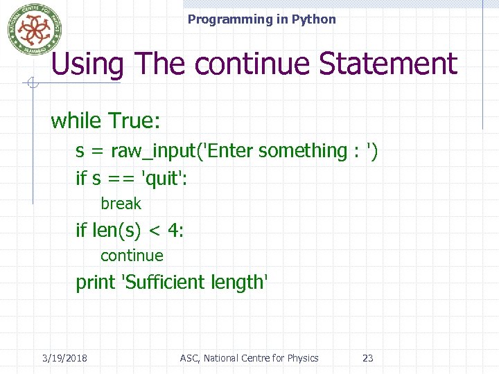 Programming in Python Using The continue Statement while True: s = raw_input('Enter something :