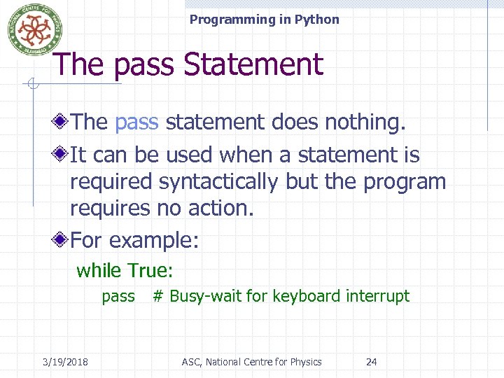 Programming in Python The pass Statement The pass statement does nothing. It can be