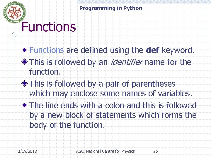 Programming in Python Functions are defined using the def keyword. This is followed by