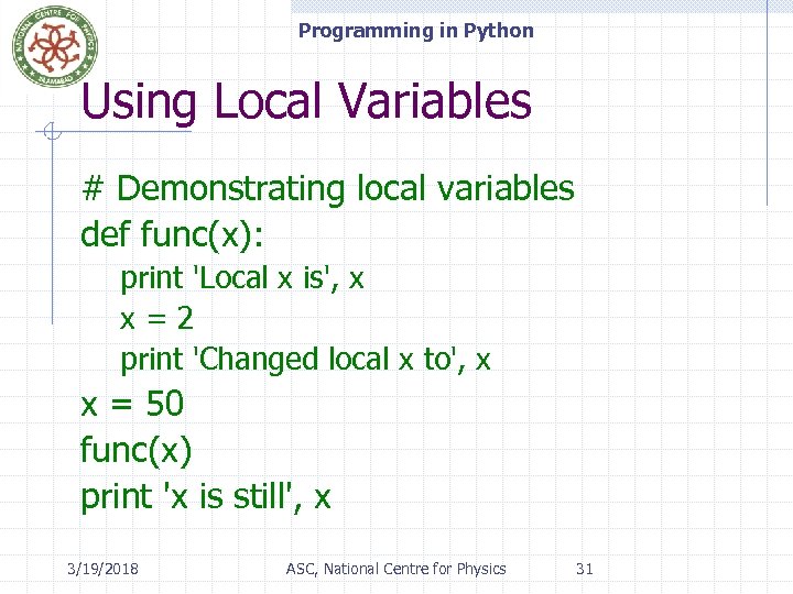 Programming in Python Using Local Variables # Demonstrating local variables def func(x): print 'Local