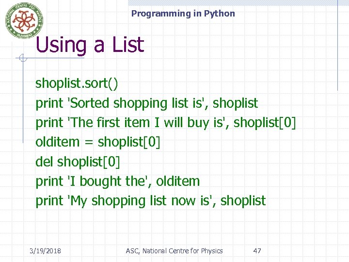 Programming in Python Using a List shoplist. sort() print 'Sorted shopping list is', shoplist