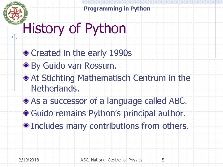 Programming in Python History of Python Created in the early 1990 s By Guido