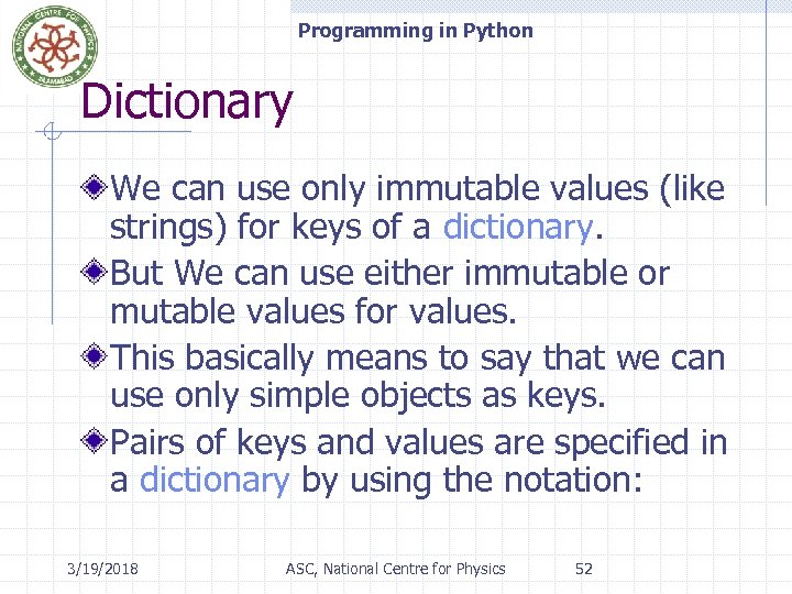 Programming in Python Dictionary We can use only immutable values (like strings) for keys