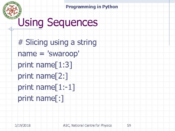 Programming in Python Using Sequences # Slicing using a string name = 'swaroop' print