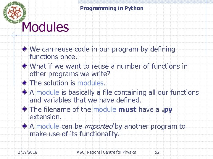 Programming in Python Modules We can reuse code in our program by defining functions