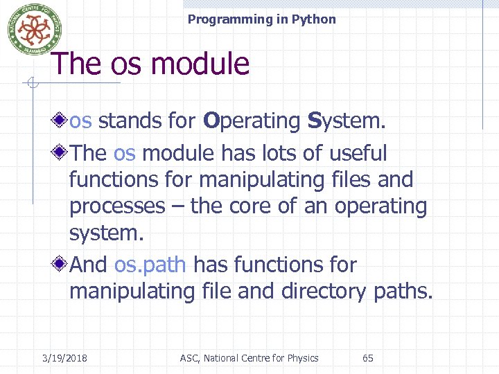 Programming in Python The os module os stands for Operating System. The os module
