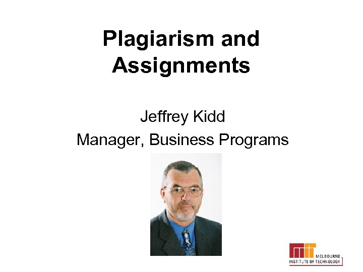 Plagiarism and Assignments Jeffrey Kidd Manager, Business Programs 