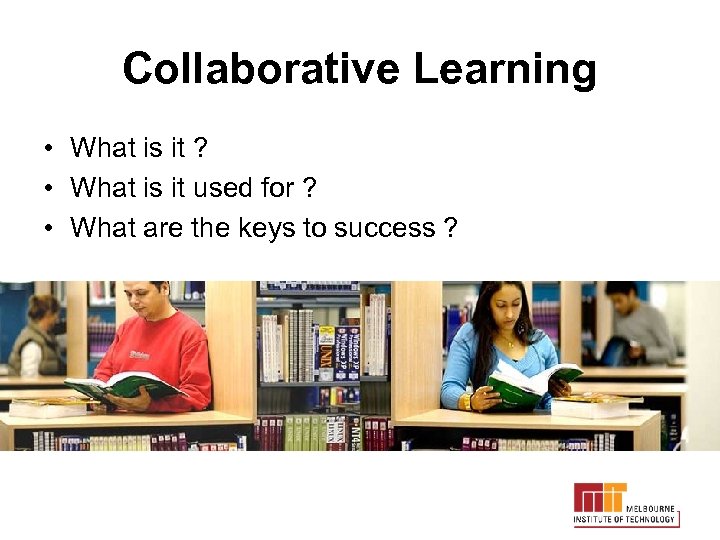 Collaborative Learning • What is it ? • What is it used for ?
