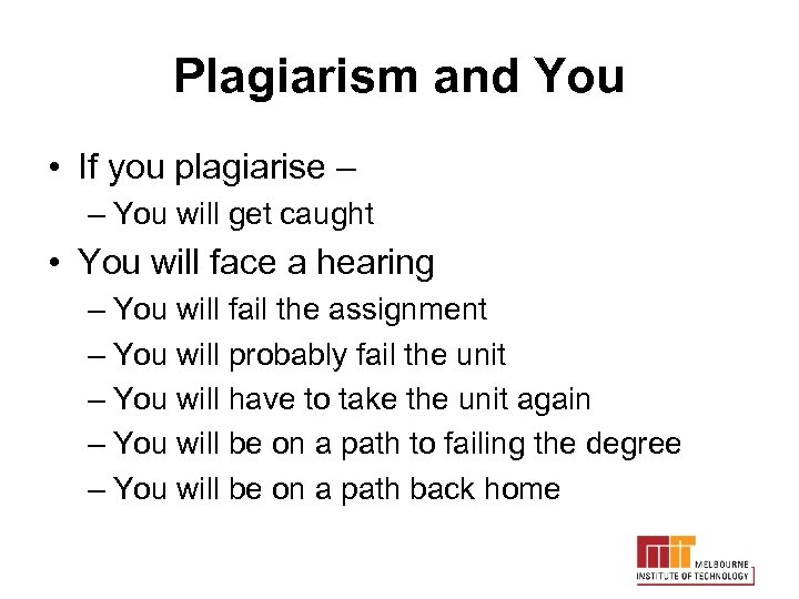 Plagiarism and You • If you plagiarise – – You will get caught •