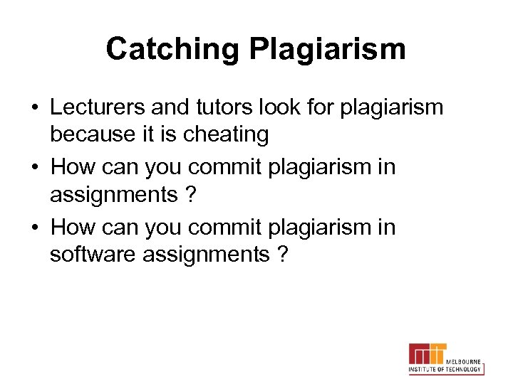 Catching Plagiarism • Lecturers and tutors look for plagiarism because it is cheating •