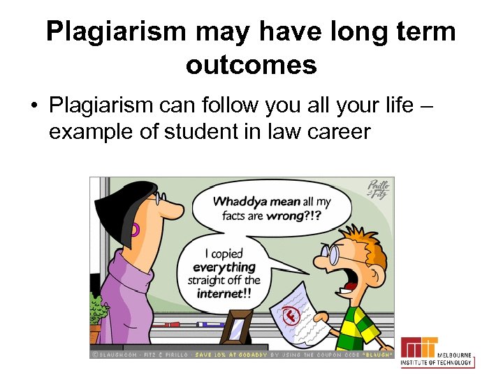 Plagiarism may have long term outcomes • Plagiarism can follow you all your life