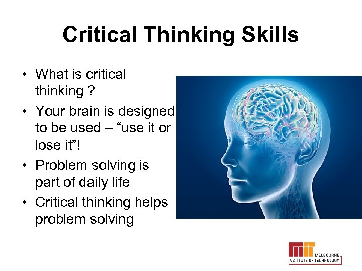 Critical Thinking Skills • What is critical thinking ? • Your brain is designed