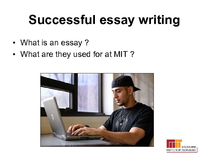 Successful essay writing • What is an essay ? • What are they used