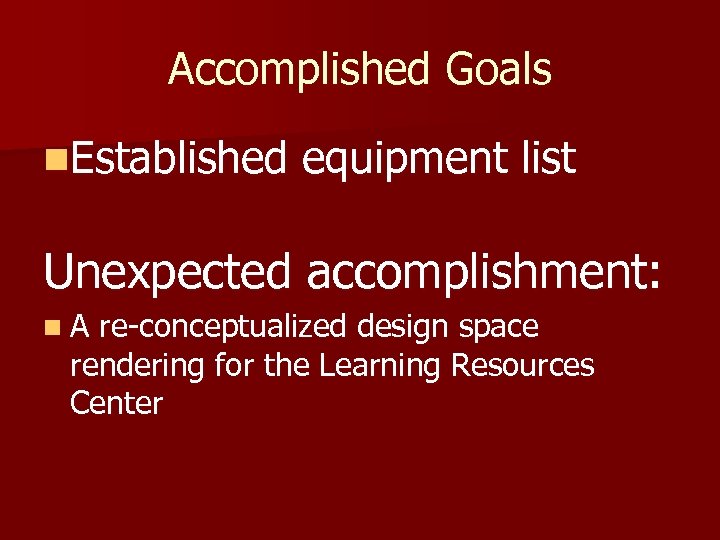 Accomplished Goals n. Established equipment list Unexpected accomplishment: n. A re-conceptualized design space rendering