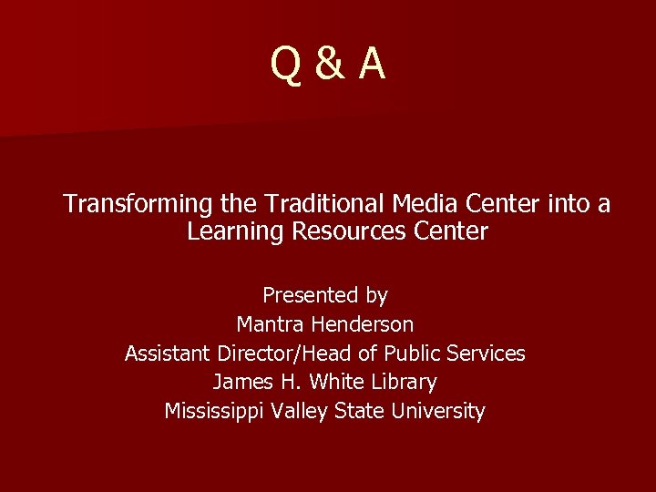 Q&A Transforming the Traditional Media Center into a Learning Resources Center Presented by Mantra