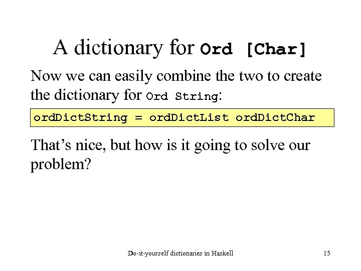 A dictionary for Ord [Char] Now we can easily combine the two to create