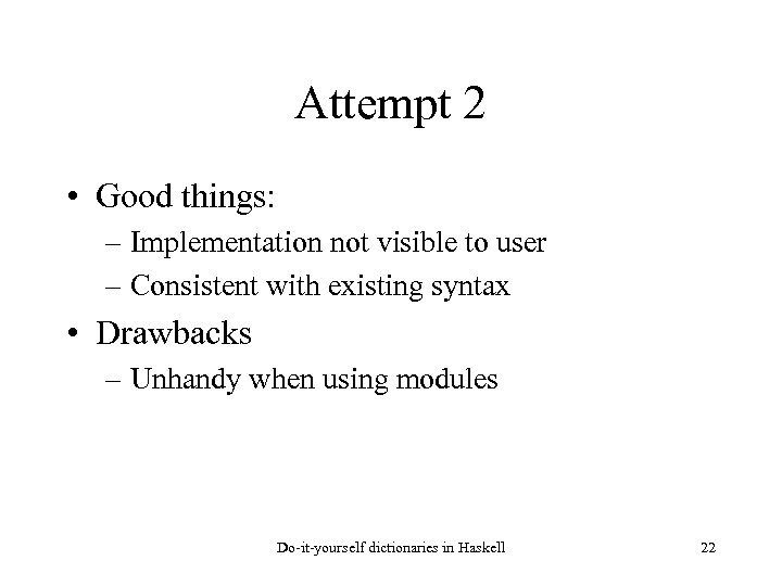 Attempt 2 • Good things: – Implementation not visible to user – Consistent with