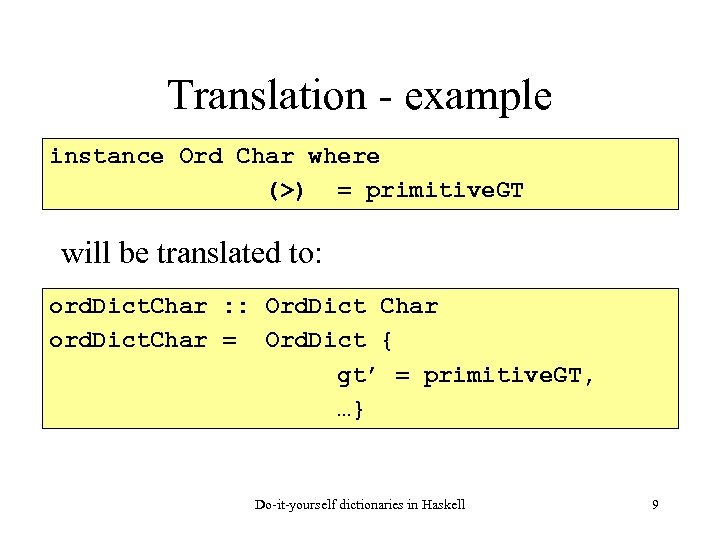 Translation - example instance Ord Char where (>) = primitive. GT will be translated