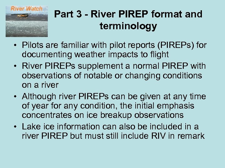 Part 3 - River PIREP format and terminology • Pilots are familiar with pilot