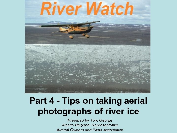 Part 4 - Tips on taking aerial photographs of river ice Prepared by Tom