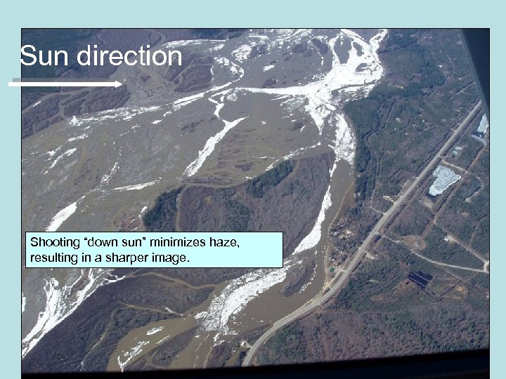 Sun direction Shooting “down sun” minimizes haze, resulting in a sharper image. 