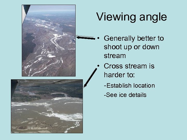 Viewing angle • Generally better to shoot up or down stream • Cross stream