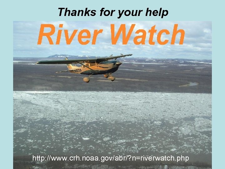 Thanks for your help http: //www. crh. noaa. gov/abr/? n=riverwatch. php 