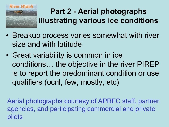 Part 2 - Aerial photographs illustrating various ice conditions • Breakup process varies somewhat