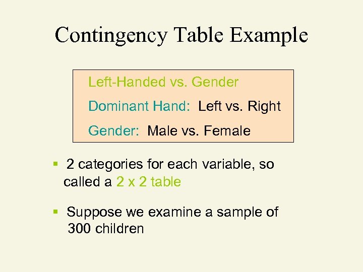 Contingency Table Example Left-Handed vs. Gender Dominant Hand: Left vs. Right Gender: Male vs.