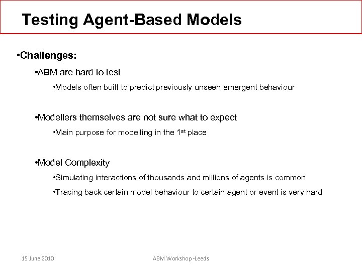 Testing Agent-Based Models • Challenges: • ABM are hard to test • Models often
