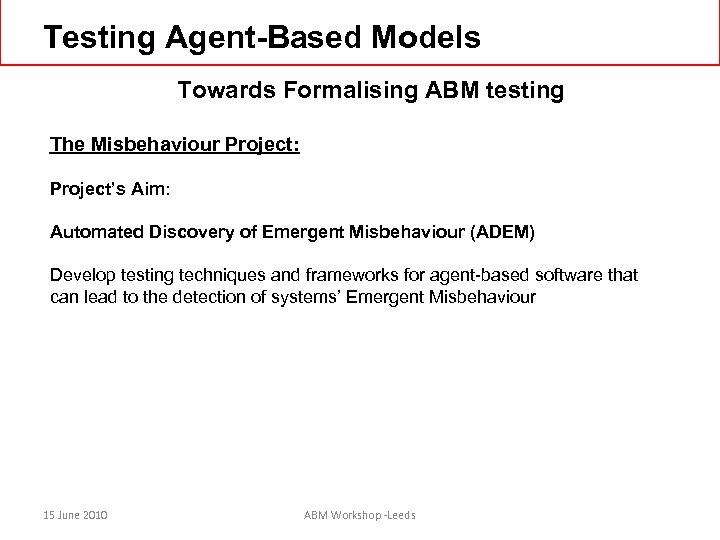 Testing Agent-Based Models Towards Formalising ABM testing The Misbehaviour Project: Project’s Aim: Automated Discovery