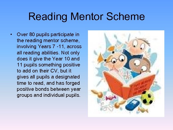 Reading Mentor Scheme • Over 80 pupils participate in the reading mentor scheme, involving