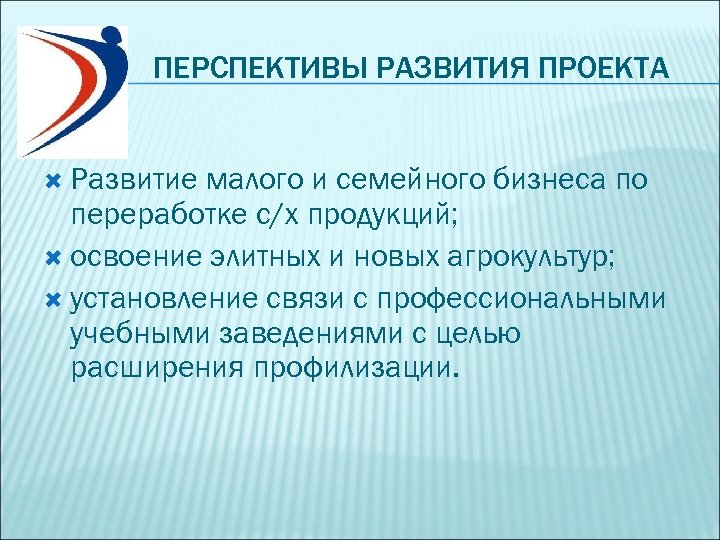 ПЕРСПЕКТИВЫ РАЗВИТИЯ ПРОЕКТА Развитие малого и семейного бизнеса по переработке с/х продукций; освоение элитных