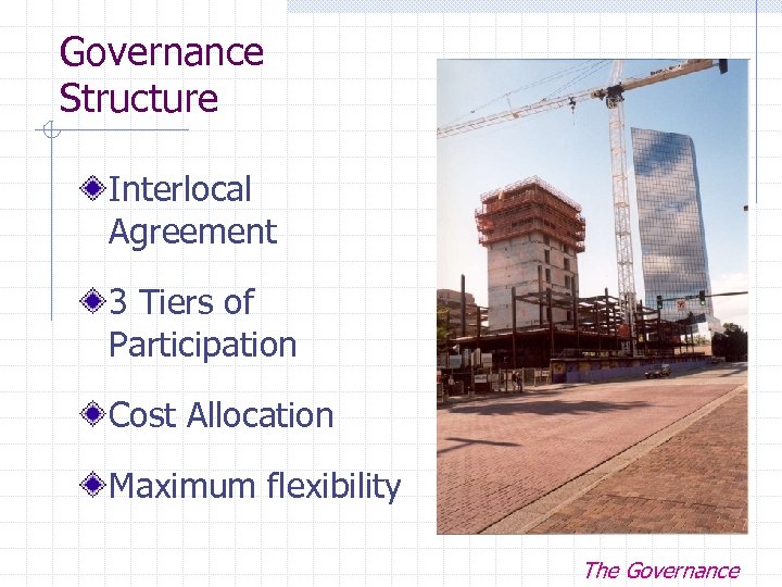Governance Structure Interlocal Agreement 3 Tiers of Participation Cost Allocation Maximum flexibility The Governance