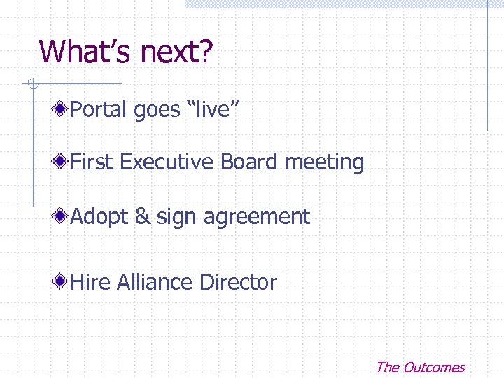 What’s next? Portal goes “live” First Executive Board meeting Adopt & sign agreement Hire