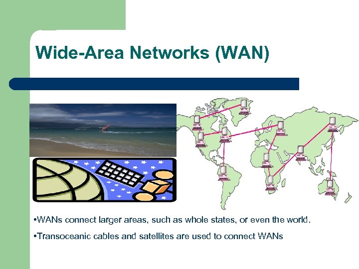 Wide-Area Networks (WAN) • WANs connect larger areas, such as whole states, or even
